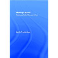 Making Citizens: Rousseau's Political Theory of Culture by Trachtenberg,Zev M., 9780415040631