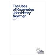 The Uses of Knowledge Selections from the Idea of a University by Newman, John Henry; Ward, Leo L., 9780882950631