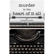 Murder in the Heart of It All by Prelee, Michael, 9781682010631