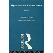 The Rise of Our East African Empire (1893): Early Efforts in Nyasaland and Uganda (Vol 1, of 2 Vols) by Lugard,Lord Frederick J.D., 9780415410632
