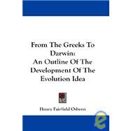 From the Greeks to Darwin : An Outline of the Development of the Evolution Idea by Osborn, Henry Fairfield, 9781432520632