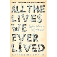 All the Lives We Ever Lived Seeking Solace in Virginia Woolf by Smyth, Katharine, 9781524760632