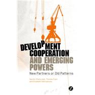 Development Cooperation and Emerging Powers New Partners or Old Patterns by Chaturvedi, Sachin; Fues, Tom; Sidiropoulos, Elizabeth, 9781780320632
