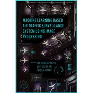 Machine Learning Based Air Traffic Surveillance System Using Image Processing by Jay Kumar Pandey, 9781805920632
