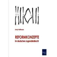 Reformkonzepte Im Deutschen Jugendstrafrecht by Hoffmann, Andreas, 9783867410632