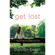 Get Lost Your Guide to Finding True Love by GRESH, DANNAH, 9780307730633