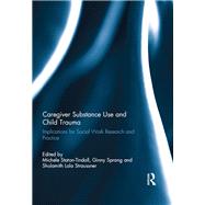 Caregiver Substance Use and Child Trauma: Implications for Social Work Research and Practice by Staton-Tindall; Michele, 9780415710633
