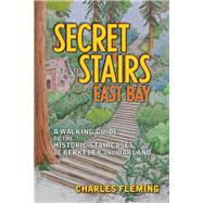 Secret Stairs: East Bay A Walking Guide to the Historic Staircases of Berkeley and Oakland by Fleming, Charles, 9781595800633