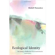Ecological Identity Becoming a Reflective Environmentalist by Thomashow, Mitchell, 9780262700634