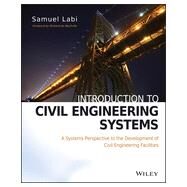 Introduction to Civil Engineering Systems A Systems Perspective to the Development of Civil Engineering Facilities by Labi, Samuel, 9780470530634