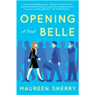Opening Belle A Novel by Sherry, Maureen, 9781501110634