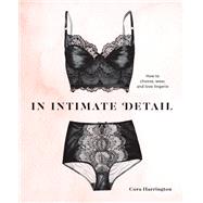 In Intimate Detail How to Choose, Wear, and Love Lingerie by Harrington, Cora; Von Teese, Dita, 9780399580635