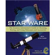 Star Ware : The Amateur Astronomer's Guide to Choosing, Buying, and Using Telescopes and Accessories by Harrington, Philip S., 9780471750635