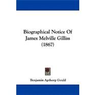 Biographical Notice of James Melville Gilliss by Gould, Benjamin Apthorp, 9781104040635