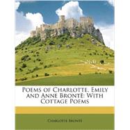 Poems of Charlotte, Emily and Anne Bront : With Cottage Poems by Bront, Charlotte, 9781148770635