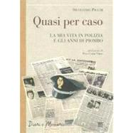 Quasi per Caso : La mia vita in Polizia e gli anni di Piombo by Picchi, Silvestro, 9788856300635
