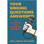 Your Singing Questions Answered A Handbook for Beginning Singers by Moore, Jeff, 9798350920635