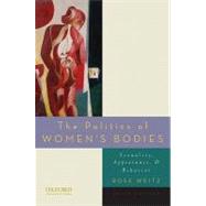 The Politics of Women's Bodies Sexuality, Appearance, and Behavior by Weitz, Rose, 9780195390636