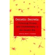 Genetic Secrets : Protecting Privacy and Confidentiality in the Genetic Era by Edited by Mark A. Rothstein; Foreword by Arthur C. Upton, 9780300080636