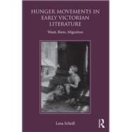 Hunger Movements in Early Victorian Literature: Want, Riots, Migration by Scholl,Lesa, 9780367030636