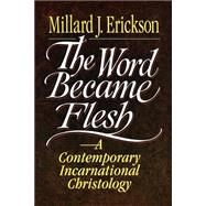 Word Became Flesh : A Contemporary Incarnational Christology by Erickson, Millard J., 9780801020636