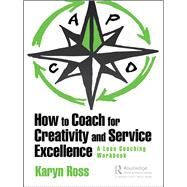 How to Coach for Creativity and Service Excellence by Ross, Karyn, 9781138480636