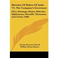 Sketches of Rulers of India V2, the Company's Governors : Clive, Hastings, Munro, Malcolm, Elphinstone, Metcalfe, Thomason, and Colvin (1908) by Oswell, George Devereux; Hunter, William Wilson, 9781437080636