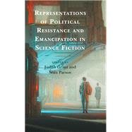 Representations of Political Resistance and Emancipation in Science Fiction by Grant, Judith; Parson, Sean; Allen, Ira; Barringer, Libby; Cole, Matthew; Gallemore, Caleb; Grant, Judith; Hobbs-Morgan, Chase; Lipscomb, Michael; Parson, Sean; Rasmussen, Claire; Ray, Emily; Ringer, Laurie; Thompson, Debra; Uhall, Michael; Uzendoski, And, 9781793630636