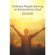 Ordinary People Serving an Extraordinary God by Adams, Paul, 9781973670636