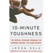 10-Minute Toughness The Mental Training Program for Winning Before the Game Begins by Selk, Jason, 9780071600637