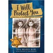I Will Protect You A True Story of Twins Who Survived Auschwitz by Kor, Eva Mozes; Davidson, Danica, 9780316460637