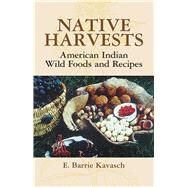 Native Harvests American Indian Wild Foods and Recipes by Kavasch, E. Barrie, 9780486440637