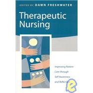 Therapeutic Nursing : Improving Patient Care Through Self-Awareness and Reflection by Dawn Freshwater, 9780761970637