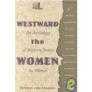 Westward the Women : An Anthology of Western Stories by Women by Piekarski, Vivki, 9780826310637