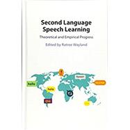 Second Language Speech Learning: Theoretical and Empirical Progress by Wayland, Ratree, 9781108840637