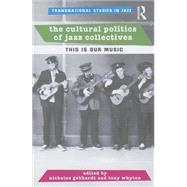 The Cultural Politics of Jazz Collectives: This Is Our Music by Lancaster University; Cultural, 9781138780637