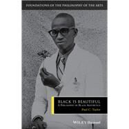 Black is Beautiful A Philosophy of Black Aesthetics by Taylor, Paul C., 9781405150637