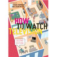 How to Watch Television by Thompson, Ethan; Mittell, Jason, 9781479890637