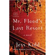 Mr. Flood's Last Resort A Novel by Kidd, Jess, 9781501180637