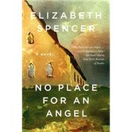 No Place for an Angel A Novel by Spencer, Elizabeth, 9781631490637