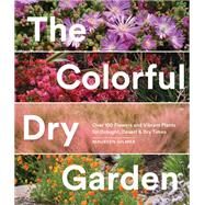 The Colorful Dry Garden Over 100 Flowers and Vibrant Plants for Drought, Desert & Dry Times by Gilmer, Maureen, 9781632170637
