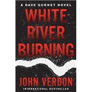 White River Burning A Dave Gurney Novel: Book 6 by Verdon, John, 9781640090637