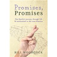 Promises, Promises One family's journey through life and involvement in the next America by Woodcock, Bill, 9798350900637