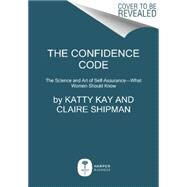 The Confidence Code by Kay, Katty; Shipman, Claire, 9780062230638