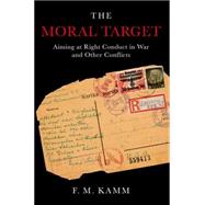 The Moral Target Aiming at Right Conduct in War and Other Conflicts by Kamm, F.M., 9780190490638