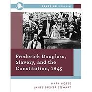 Frederick Douglass, Slavery, and the Constitution, 1845 by Higbee, Mark; Stewart, James Brewer, 9780393680638