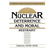 Nuclear Deterrence and Moral Restraint: Critical Choices for American Strategy by Edited by Henry Shue, 9780521380638