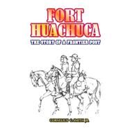 Fort Huachuca : The Story of a Frontier Post by Smith, Cornelius C., 9780898750638