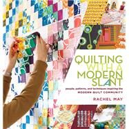 Quilting with a Modern Slant People, Patterns, and Techniques Inspiring the Modern Quilt Community by May, Rachel, 9781612120638