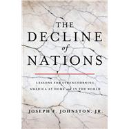 The Decline of Nations Lessons for Strengthening America at Home and in the World by Johnston, Jr., Joseph F., 9781645720638